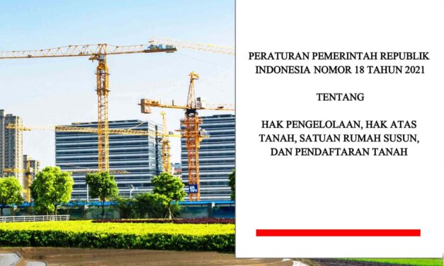 Peraturan Pemerintah Republik Indonesia Nomor 18 Tahun 2021 Tentang Hak Pengelolaan, Hak Atas Tanah, Satuan Rumah Susun, dan Pendaftaran Tanah dalam Satu Naskah