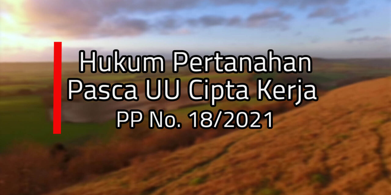 Indonesia Law Firm – Webinar Hukum Pertanahan Pasca UU Cipta Kerja | PP No 18/2021